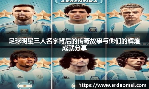 足球明星三人名字背后的传奇故事与他们的辉煌成就分享